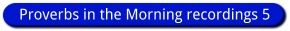 Proverbs in the Morning recordings 5