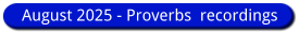 August 2025 - Proverbs  recordings 